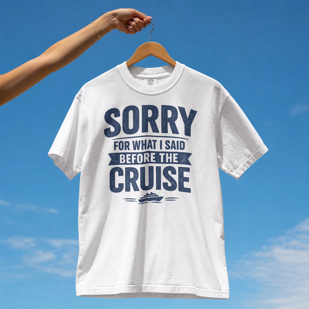Sorry For What I Said Before The Cruise Tee