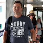 Sorry For What I Said Before The Cruise Tee
